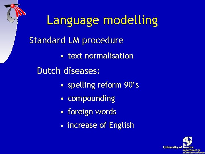 Language modelling Standard LM procedure • text normalisation Dutch diseases: • spelling reform 90’s