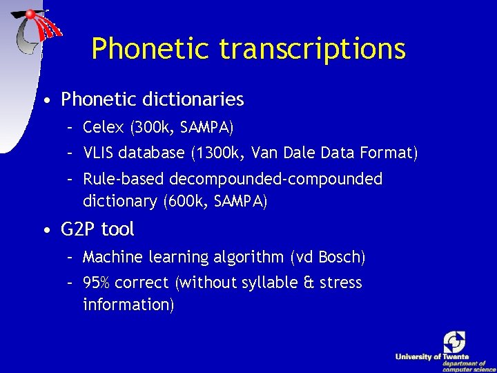 Phonetic transcriptions • Phonetic dictionaries – Celex (300 k, SAMPA) – VLIS database (1300