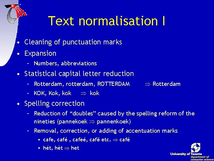 Text normalisation I • Cleaning of punctuation marks • Expansion – Numbers, abbreviations •