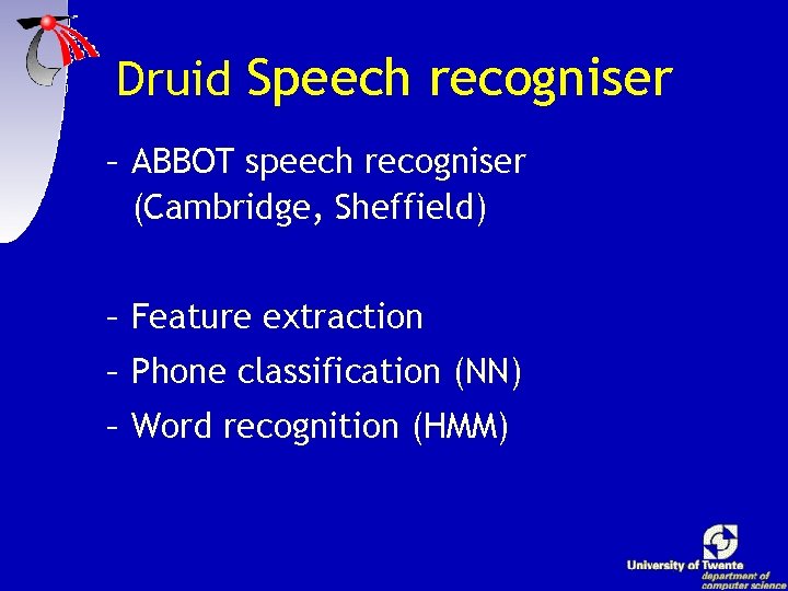 Druid Speech recogniser – ABBOT speech recogniser (Cambridge, Sheffield) – Feature extraction – Phone