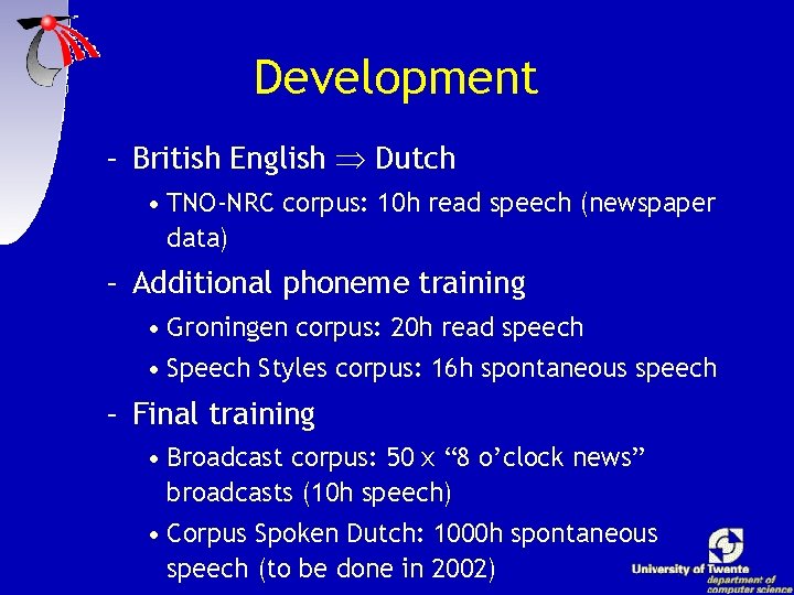 Development – British English Dutch • TNO-NRC corpus: 10 h read speech (newspaper data)