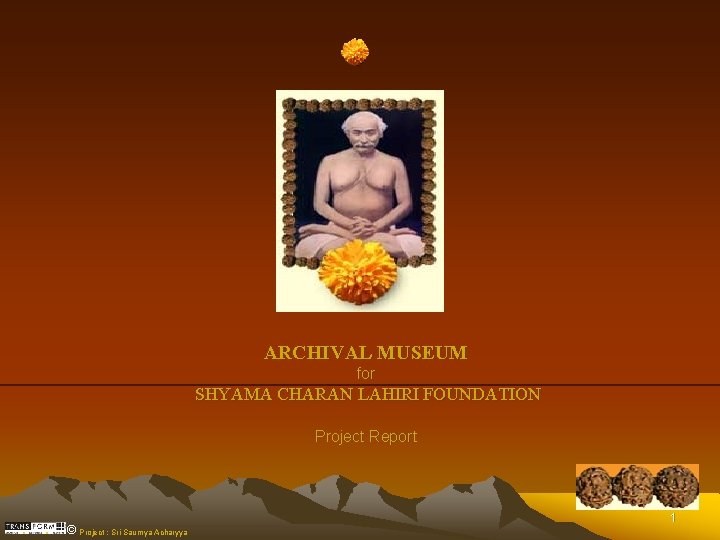 ARCHIVAL MUSEUM for SHYAMA CHARAN LAHIRI FOUNDATION Project Report © Project : Sri Saumya