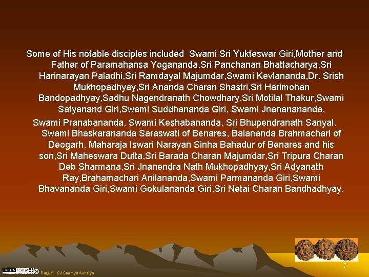 Some of His notable disciples included Swami Sri Yukteswar Giri, Mother and Father of