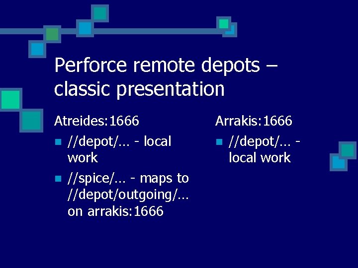 Perforce remote depots – classic presentation Atreides: 1666 n //depot/… - local work n