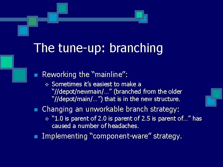 The tune-up: branching n Reworking the “mainline”: v n Changing an unworkable branch strategy: