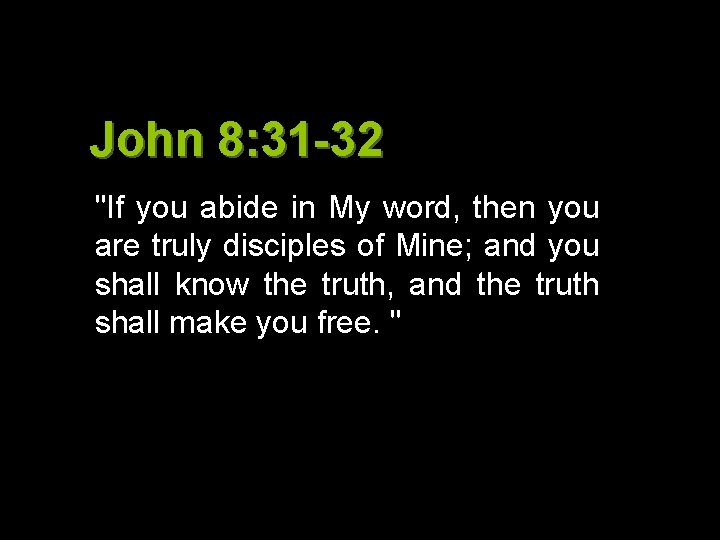 John 8: 31 -32 "If you abide in My word, then you are truly