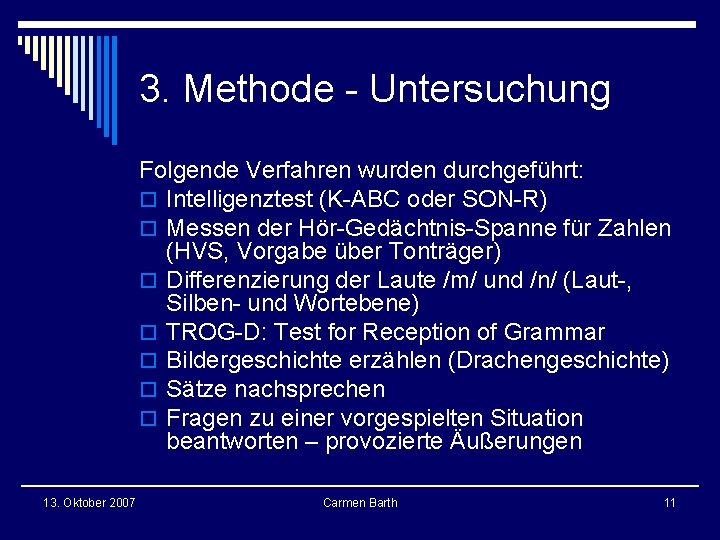 3. Methode - Untersuchung Folgende Verfahren wurden durchgeführt: o Intelligenztest (K-ABC oder SON-R) o 3. Methode - Untersuchung Folgende Verfahren wurden durchgeführt: o Intelligenztest (K-ABC oder SON-R) o
