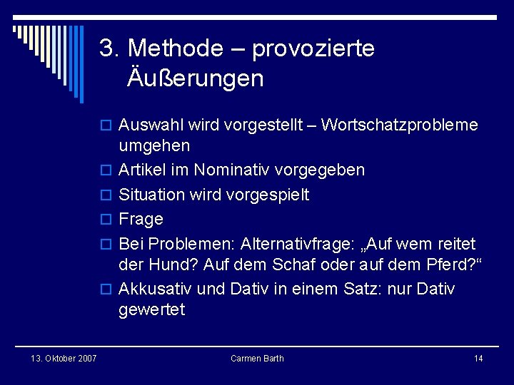 3. Methode – provozierte Äußerungen o Auswahl wird vorgestellt – Wortschatzprobleme o o o 3. Methode – provozierte Äußerungen o Auswahl wird vorgestellt – Wortschatzprobleme o o o