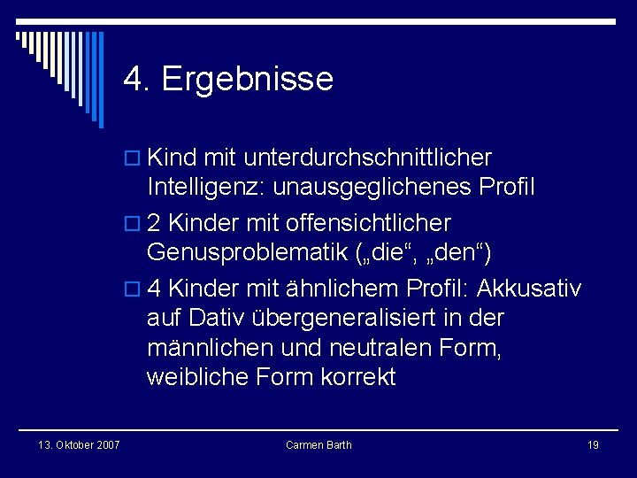 4. Ergebnisse o Kind mit unterdurchschnittlicher Intelligenz: unausgeglichenes Profil o 2 Kinder mit offensichtlicher 4. Ergebnisse o Kind mit unterdurchschnittlicher Intelligenz: unausgeglichenes Profil o 2 Kinder mit offensichtlicher