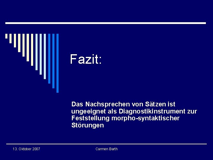 Fazit: Das Nachsprechen von Sätzen ist ungeeignet als Diagnostikinstrument zur Feststellung morpho-syntaktischer Störungen 13. Fazit: Das Nachsprechen von Sätzen ist ungeeignet als Diagnostikinstrument zur Feststellung morpho-syntaktischer Störungen 13.
