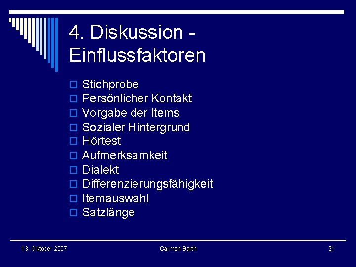 4. Diskussion Einflussfaktoren o o o o o 13. Oktober 2007 Stichprobe Persönlicher Kontakt 4. Diskussion Einflussfaktoren o o o o o 13. Oktober 2007 Stichprobe Persönlicher Kontakt