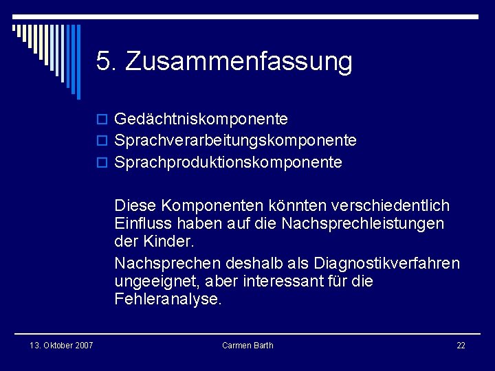 5. Zusammenfassung o Gedächtniskomponente o Sprachverarbeitungskomponente o Sprachproduktionskomponente Diese Komponenten könnten verschiedentlich Einfluss haben 5. Zusammenfassung o Gedächtniskomponente o Sprachverarbeitungskomponente o Sprachproduktionskomponente Diese Komponenten könnten verschiedentlich Einfluss haben