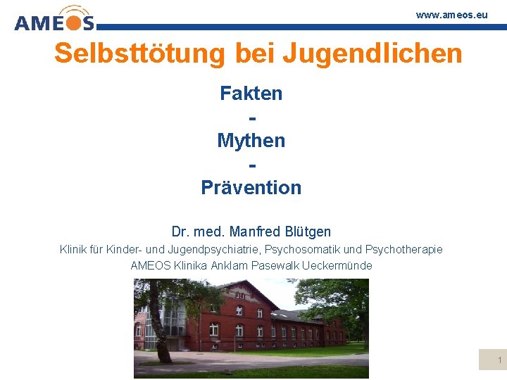 www. ameos. eu Selbsttötung bei Jugendlichen Fakten Mythen Prävention Dr. med. Manfred Blütgen Klinik