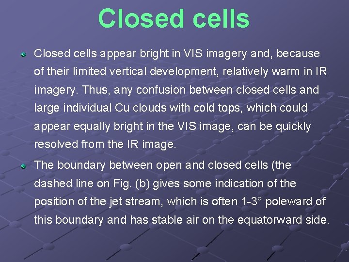 Closed cells appear bright in VIS imagery and, because of their limited vertical development,