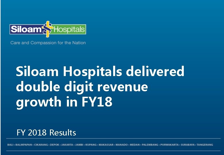 Siloam Hospitals delivered double digit revenue growth in FY 18 FY 2018 Results 