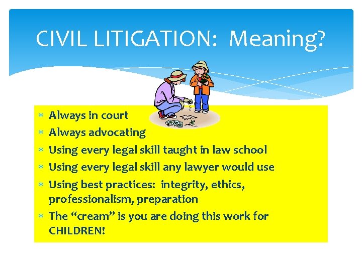 CIVIL LITIGATION: Meaning? Always in court Always advocating Using every legal skill taught in