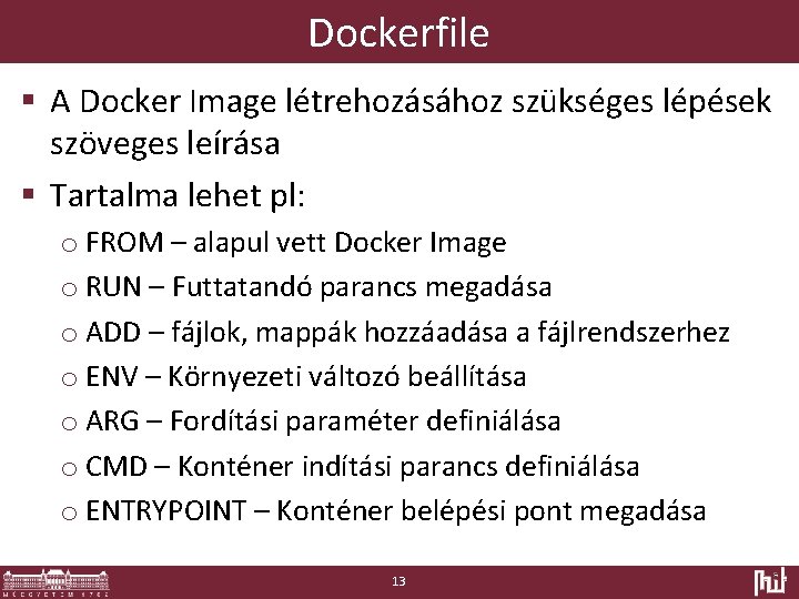 Dockerfile § A Docker Image létrehozásához szükséges lépések szöveges leírása § Tartalma lehet pl: