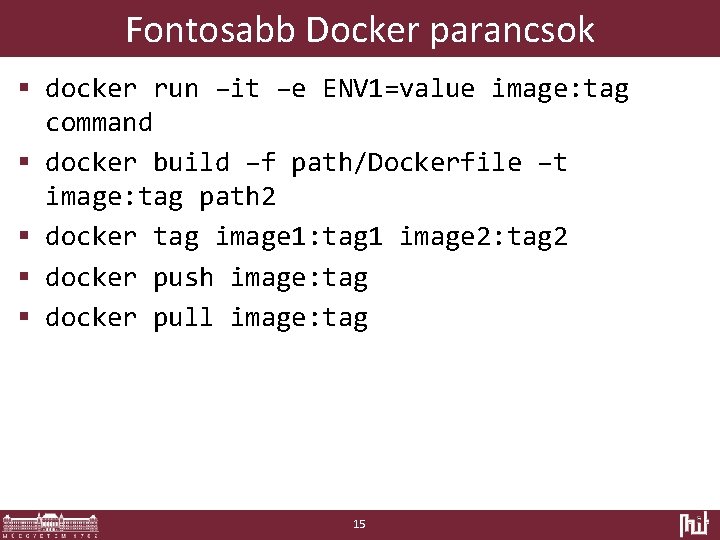 Fontosabb Docker parancsok § docker run –it –e ENV 1=value image: tag command §