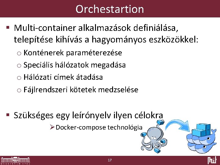 Orchestartion § Multi-container alkalmazások definiálása, telepítése kihívás a hagyományos eszközökkel: o Konténerek paraméterezése o