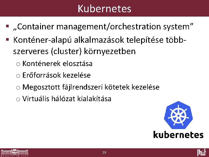 Kubernetes § „Container management/orchestration system” § Konténer-alapú alkalmazások telepítése többszerveres (cluster) környezetben o Konténerek