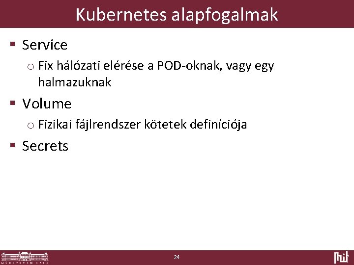 Kubernetes alapfogalmak § Service o Fix hálózati elérése a POD-oknak, vagy egy halmazuknak §