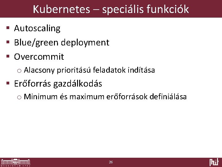 Kubernetes – speciális funkciók § Autoscaling § Blue/green deployment § Overcommit o Alacsony prioritású