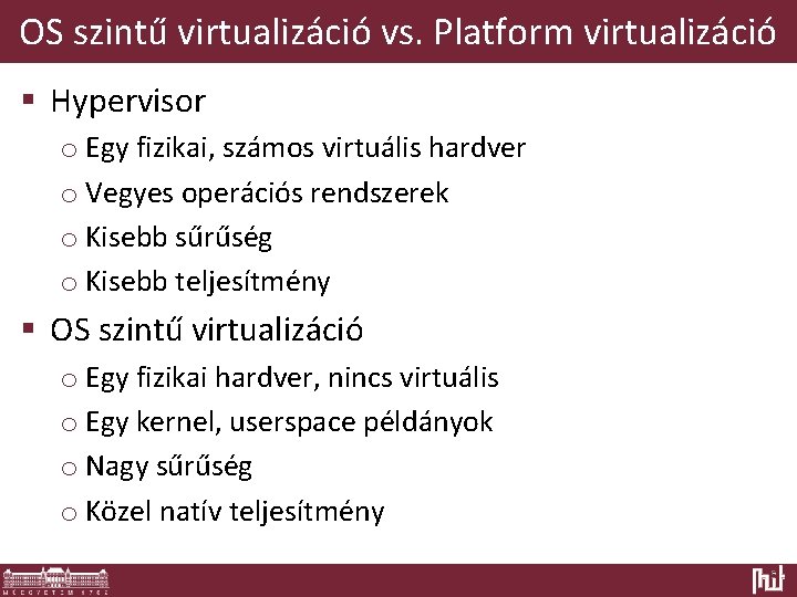 OS szintű virtualizáció vs. Platform virtualizáció § Hypervisor o Egy fizikai, számos virtuális hardver