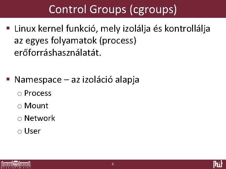 Control Groups (cgroups) § Linux kernel funkció, mely izolálja és kontrollálja az egyes folyamatok