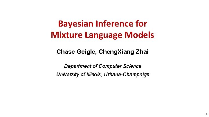 Bayesian Inference for Mixture Language Models Chase Geigle, Cheng. Xiang Zhai Department of Computer