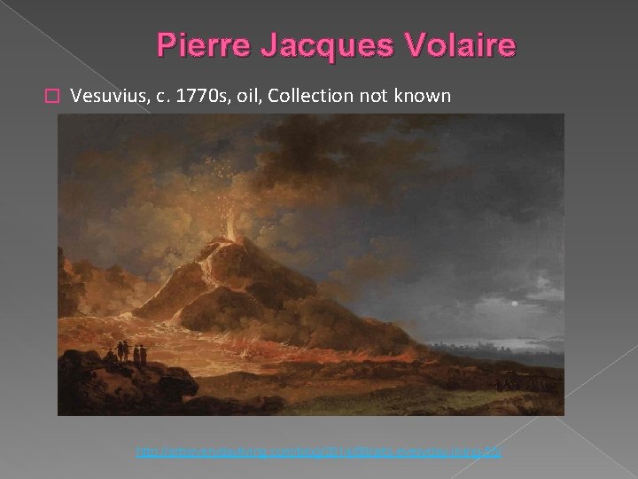 Pierre Jacques Volaire � Vesuvius, c. 1770 s, oil, Collection not known http: //artseverydayliving.