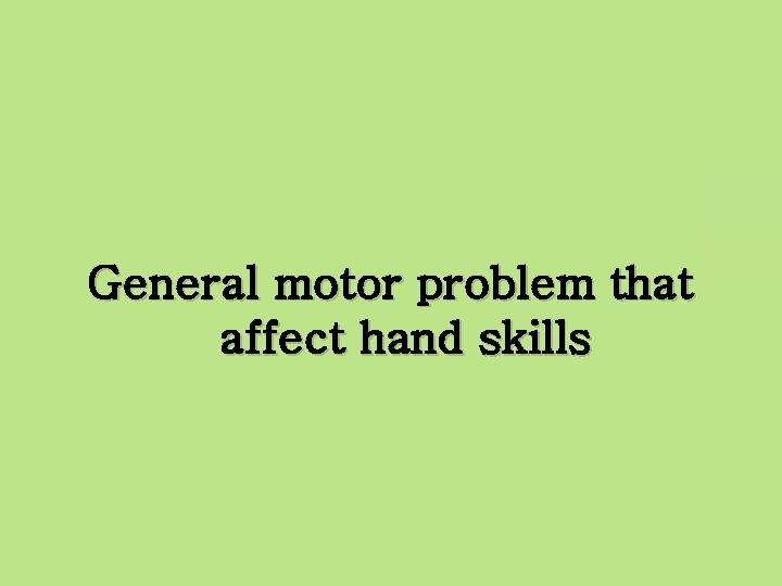 General motor problem that affect hand skills 