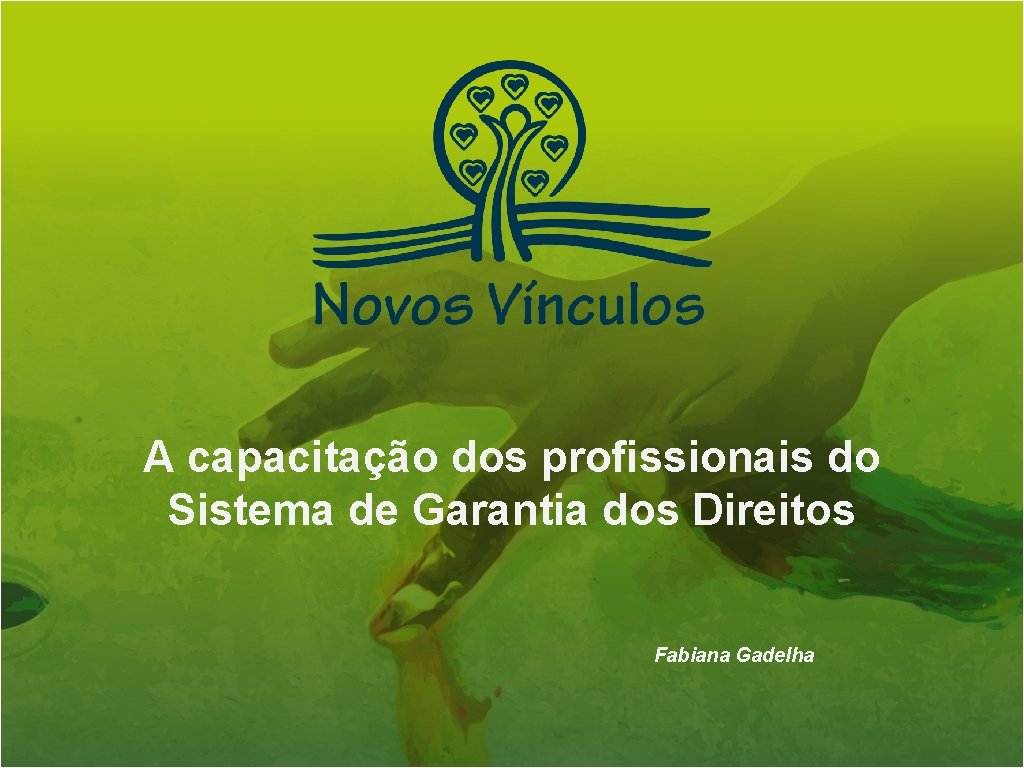 A capacitação dos profissionais do Sistema de Garantia dos Direitos Fabiana Gadelha 