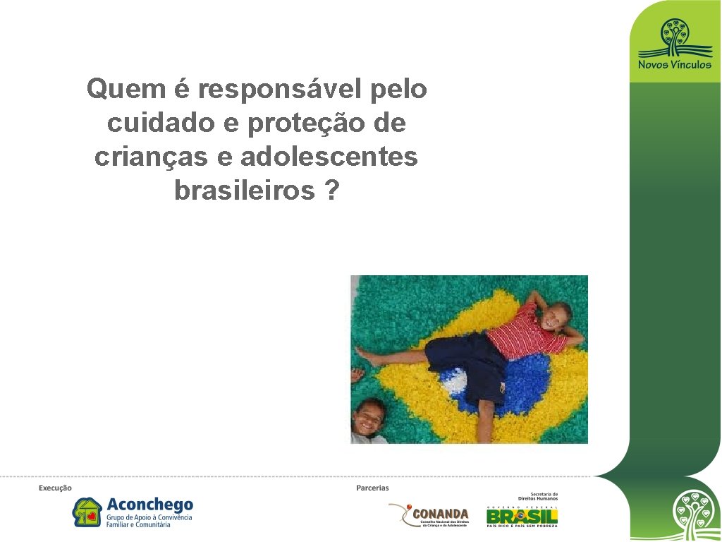 Quem é responsável pelo cuidado e proteção de crianças e adolescentes brasileiros ? 