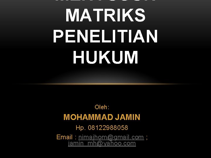 MENYUSUN MATRIKS PENELITIAN HUKUM Oleh: MOHAMMAD JAMIN Hp. 08122988058 Email : nimajhom@gmail. com ;