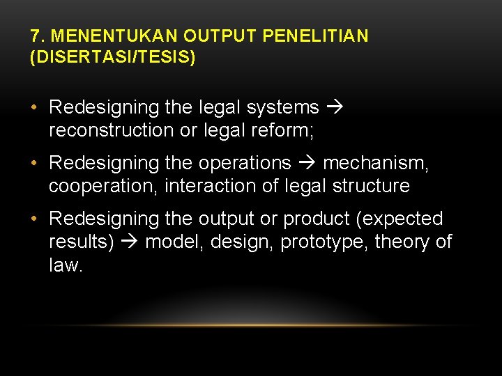 7. MENENTUKAN OUTPUT PENELITIAN (DISERTASI/TESIS) • Redesigning the legal systems reconstruction or legal reform;