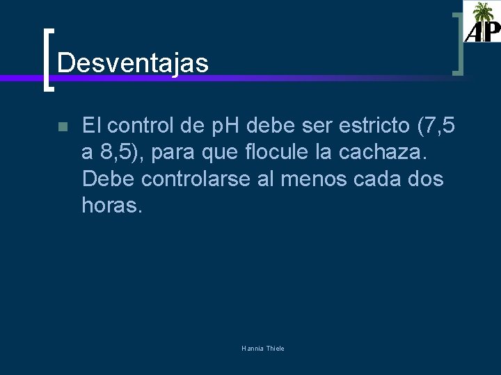 Desventajas n El control de p. H debe ser estricto (7, 5 a 8,