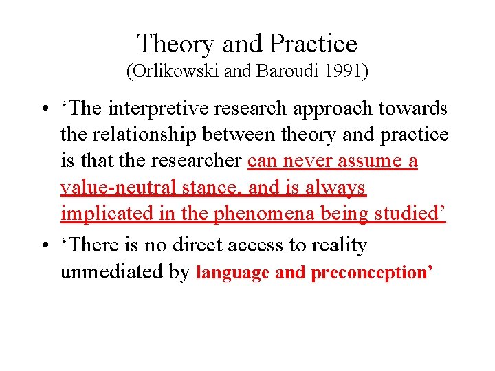 Theory and Practice (Orlikowski and Baroudi 1991) • ‘The interpretive research approach towards the