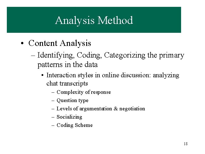 Analysis Method • Content Analysis – Identifying, Coding, Categorizing the primary patterns in the