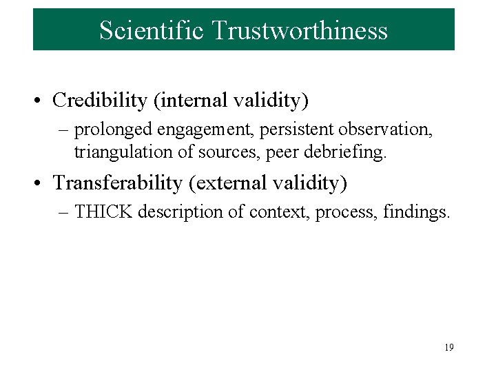 Scientific Trustworthiness • Credibility (internal validity) – prolonged engagement, persistent observation, triangulation of sources,