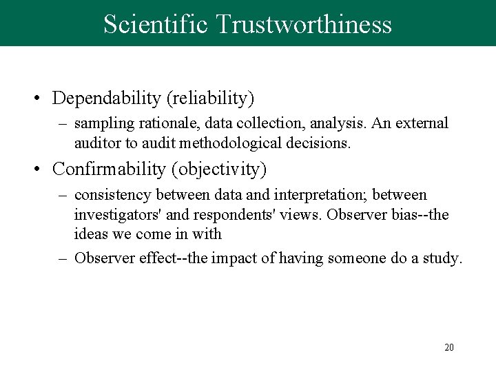 Scientific Trustworthiness • Dependability (reliability) – sampling rationale, data collection, analysis. An external auditor