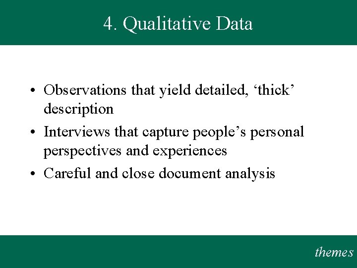 4. Qualitative Data • Observations that yield detailed, ‘thick’ description • Interviews that capture