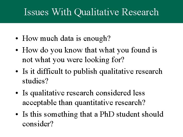 Issues With Qualitative Research • How much data is enough? • How do you