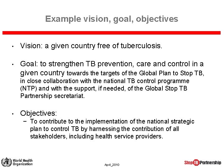 Example vision, goal, objectives • Vision: a given country free of tuberculosis. • Goal: Example vision, goal, objectives • Vision: a given country free of tuberculosis. • Goal: