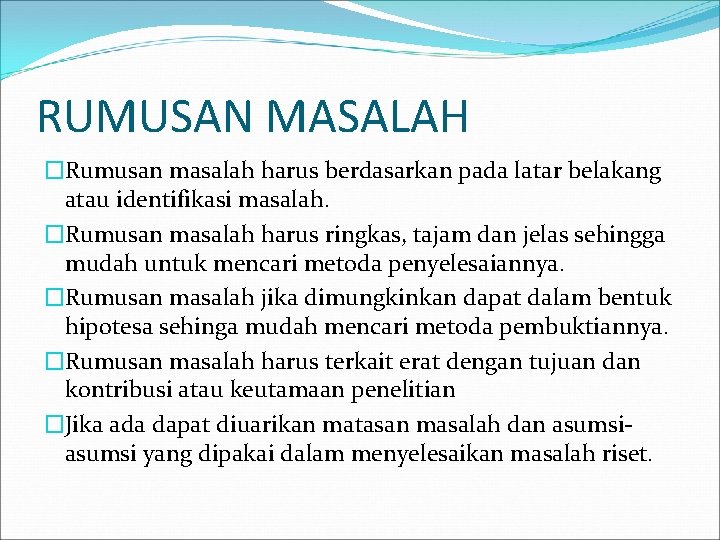 RUMUSAN MASALAH �Rumusan masalah harus berdasarkan pada latar belakang atau identifikasi masalah. �Rumusan masalah RUMUSAN MASALAH �Rumusan masalah harus berdasarkan pada latar belakang atau identifikasi masalah. �Rumusan masalah