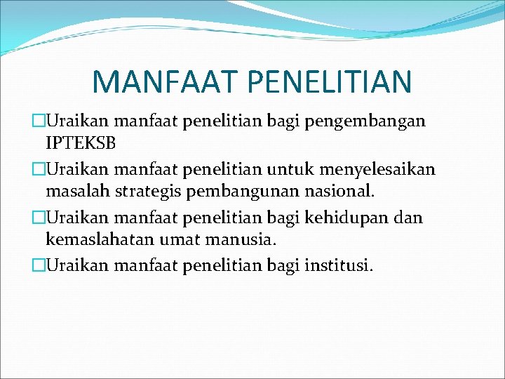 MANFAAT PENELITIAN �Uraikan manfaat penelitian bagi pengembangan IPTEKSB �Uraikan manfaat penelitian untuk menyelesaikan masalah MANFAAT PENELITIAN �Uraikan manfaat penelitian bagi pengembangan IPTEKSB �Uraikan manfaat penelitian untuk menyelesaikan masalah