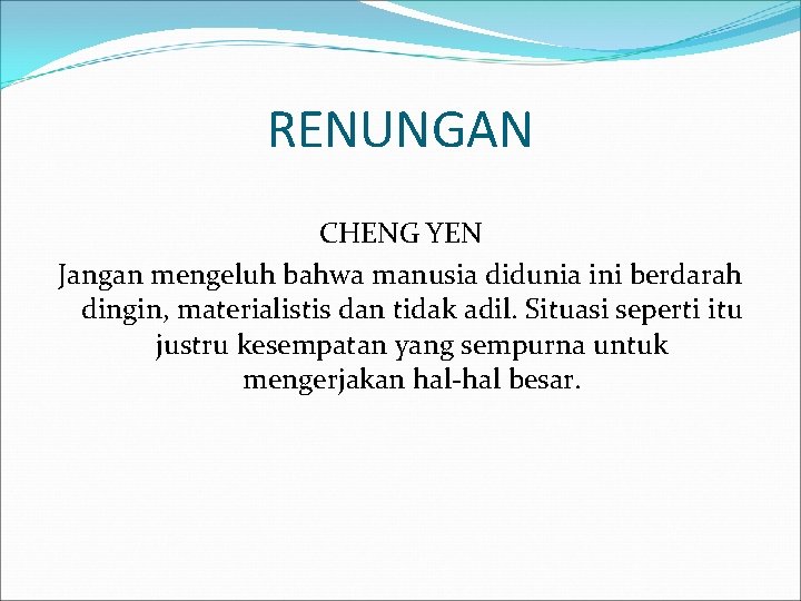RENUNGAN CHENG YEN Jangan mengeluh bahwa manusia didunia ini berdarah dingin, materialistis dan tidak RENUNGAN CHENG YEN Jangan mengeluh bahwa manusia didunia ini berdarah dingin, materialistis dan tidak
