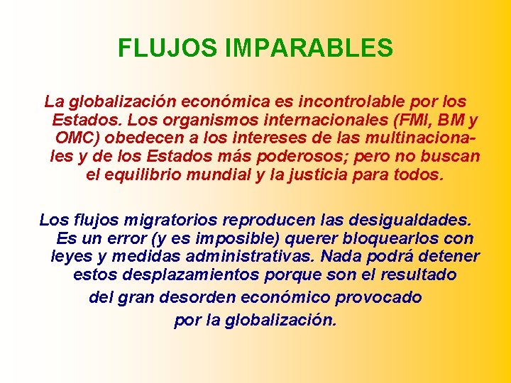 FLUJOS IMPARABLES La globalización económica es incontrolable por los Estados. Los organismos internacionales (FMI,