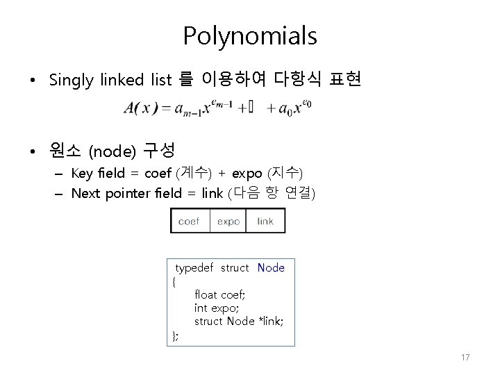 Polynomials • Singly linked list 를 이용하여 다항식 표현 • 원소 (node) 구성 –