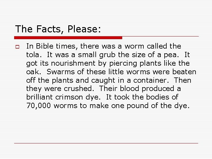 The Facts, Please: o In Bible times, there was a worm called the tola.