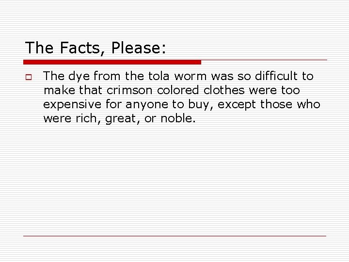 The Facts, Please: o The dye from the tola worm was so difficult to